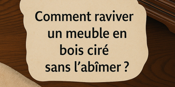Comment raviver un meuble en bois ciré sans l'abîmer ?